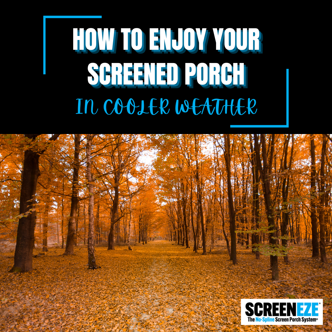 How to Enjoy Your Screened Porch in Cooler WeatheR