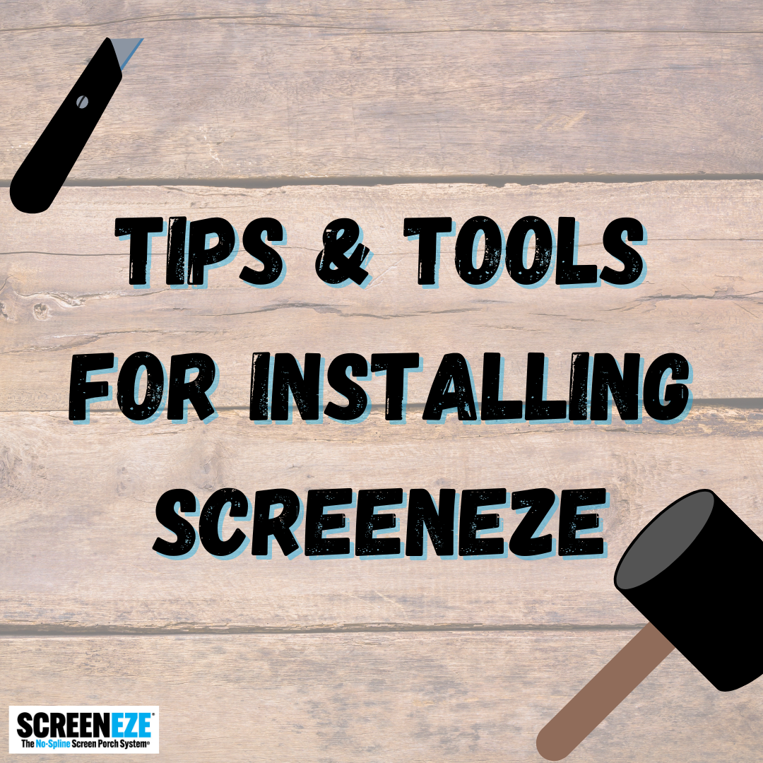 TIPS AND TOOLS FOR INSTALLING SCREENEZE®