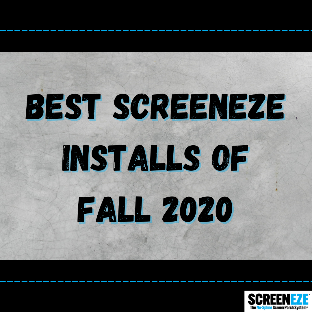 BEST SCREENEZE® INSTALLS OF FALL 2020