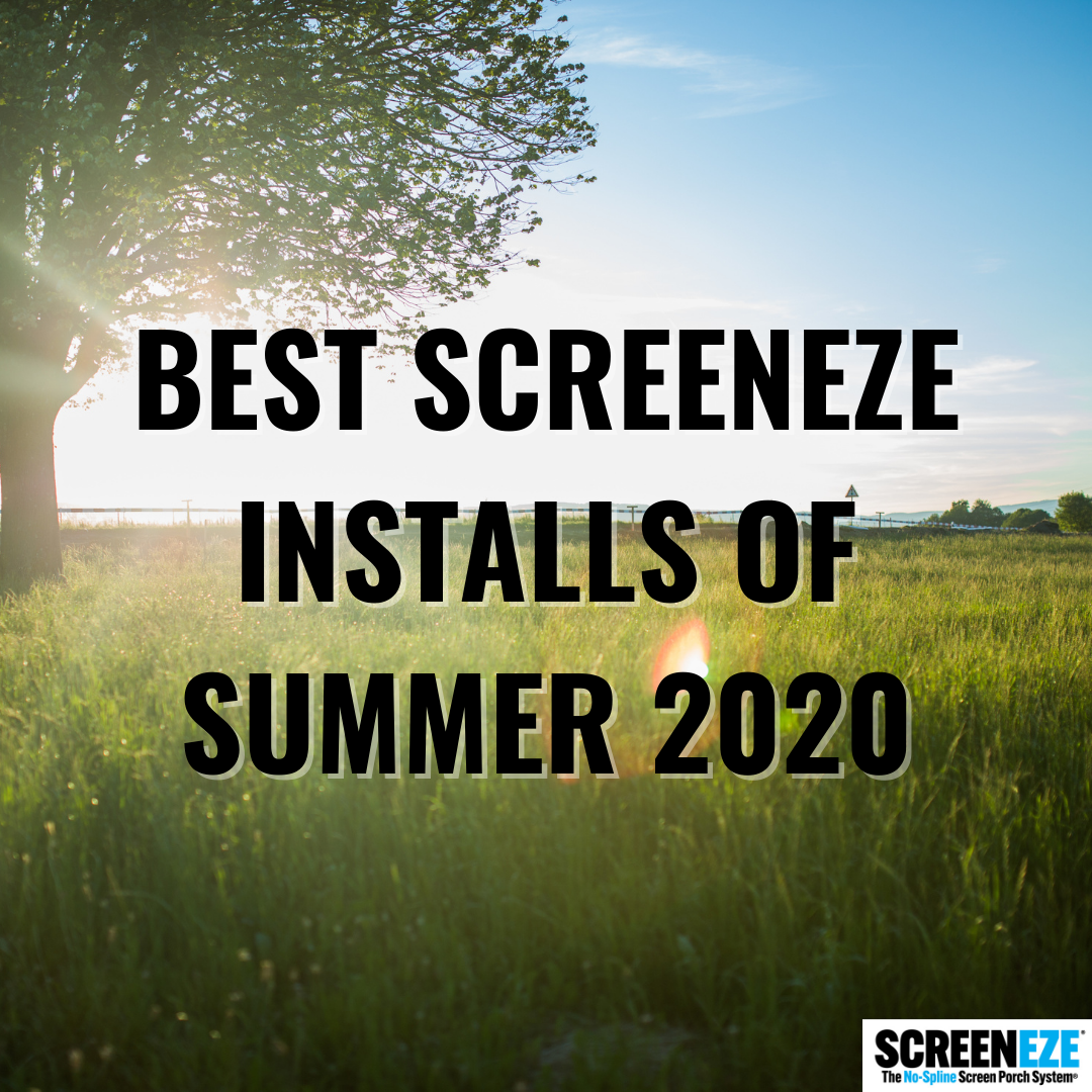 BEST SCREENEZE® INSTALLS OF SUMMER 2020