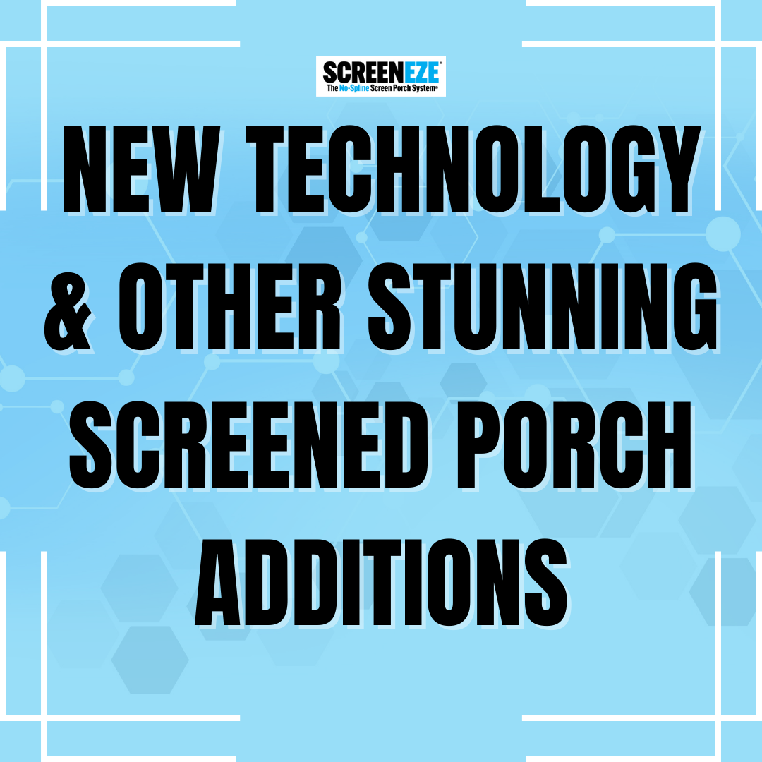 New Technology &amp; Other Stunning Screened Porch Additions