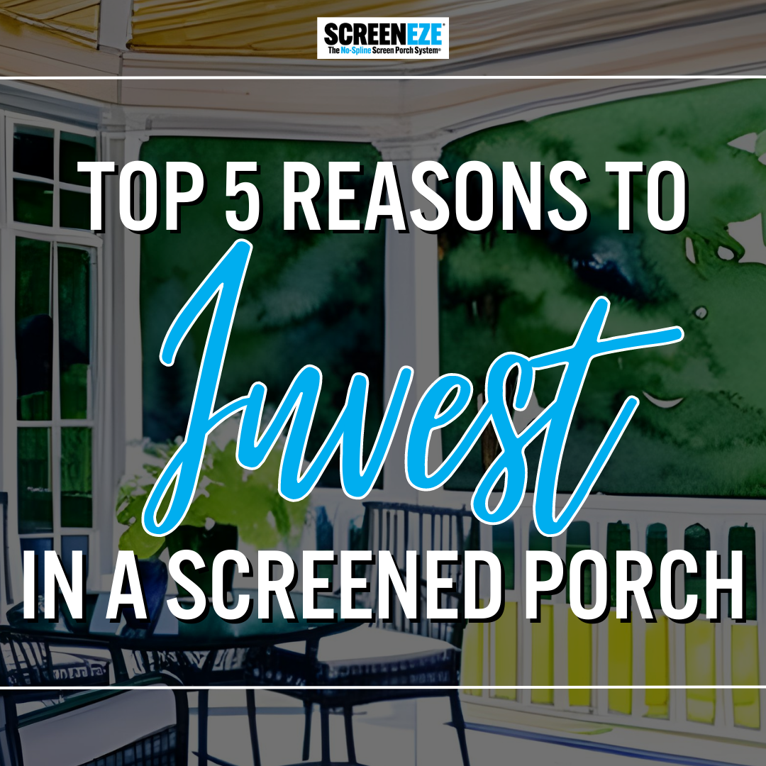Top 5 Reasons To Invest In A Screened Porch