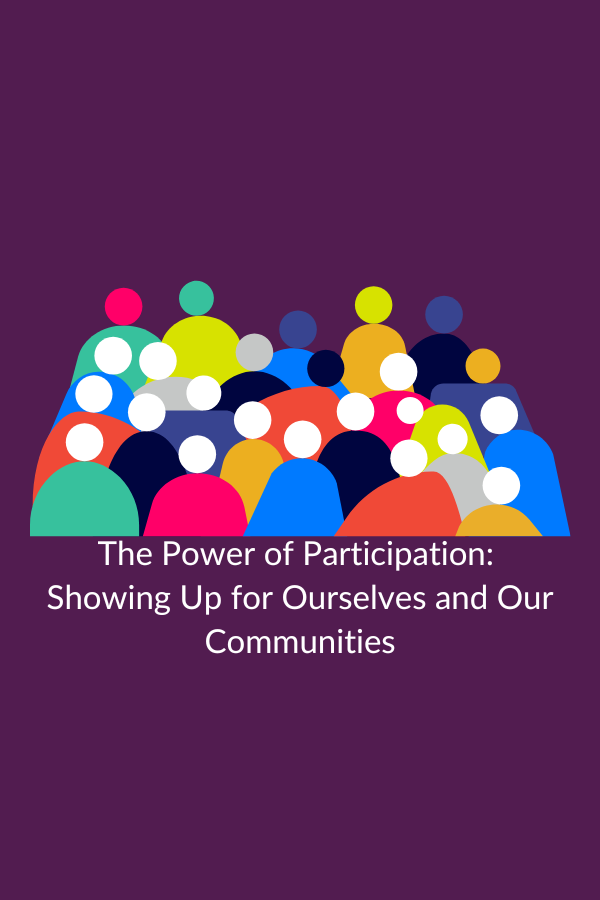 The Power of Participation: Showing Up for Ourselves and Our Communities