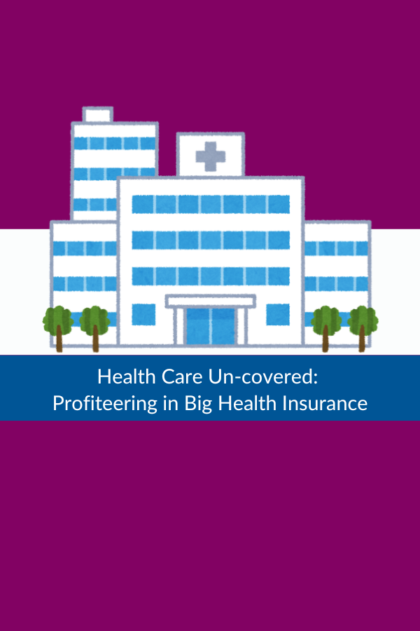 Health Care Un-covered: Profiteering in Big Health Insurance