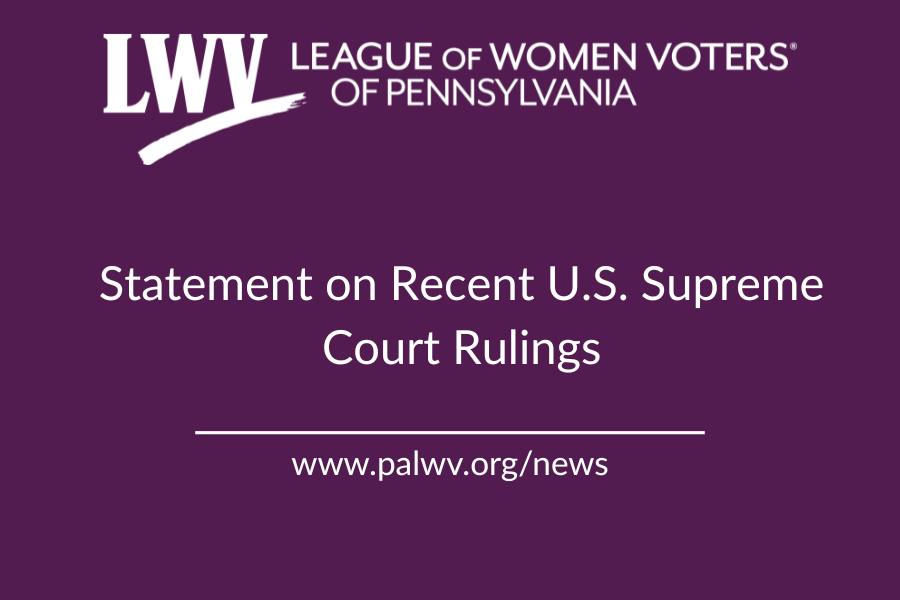 Statement: League of Women Voters of Pennsylvania on Recent U.S. Supreme Court Rulings