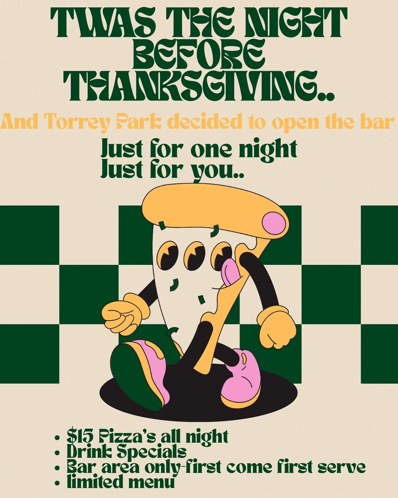 Join us Night Before Thanksgiving for:
🍕 $15 pizzas
🍹 Drink specials all night
🍻 Bar-only vibes- cozy, lively, and the perfect warm-up before the holiday.

Please note: Our menu will be limited to pizzas and appetizers for the night.

Doors open a
