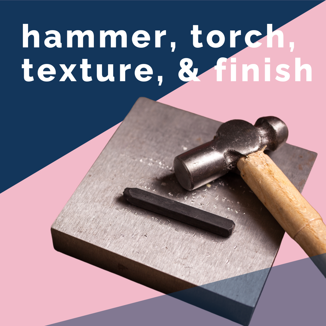 Welcome to the Studio: Hammer, Torch, Texture, and Finish