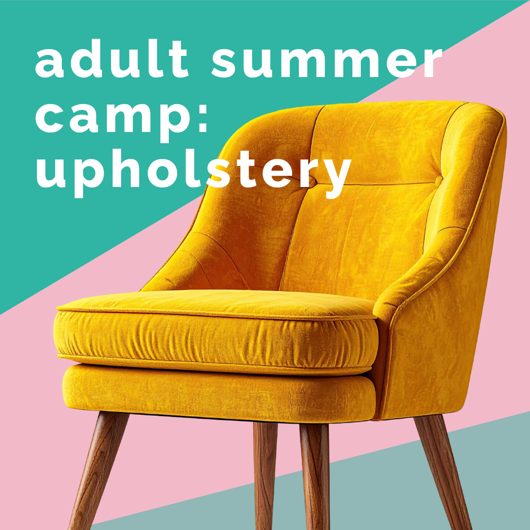 Adult Summer Camp: Upholstery Intensive (sold out)