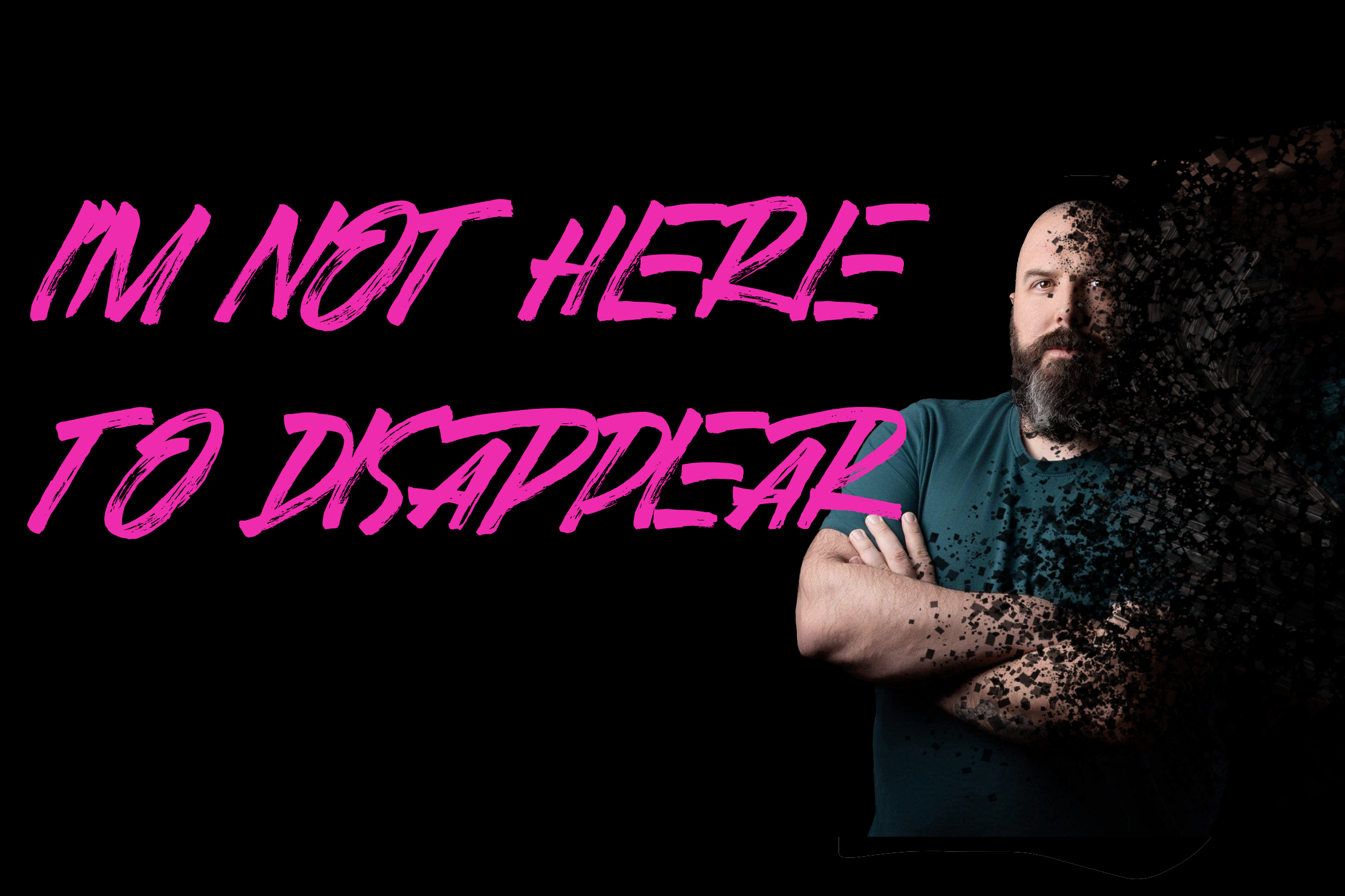 I’m Not Here to Disappear