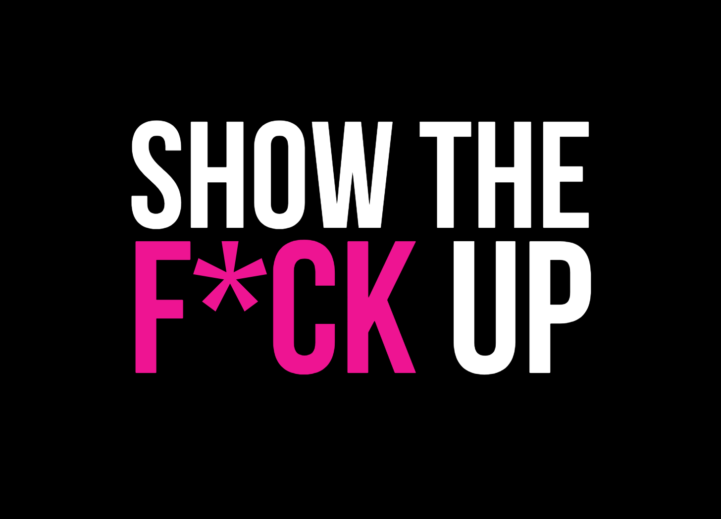 Show the F*ck Up