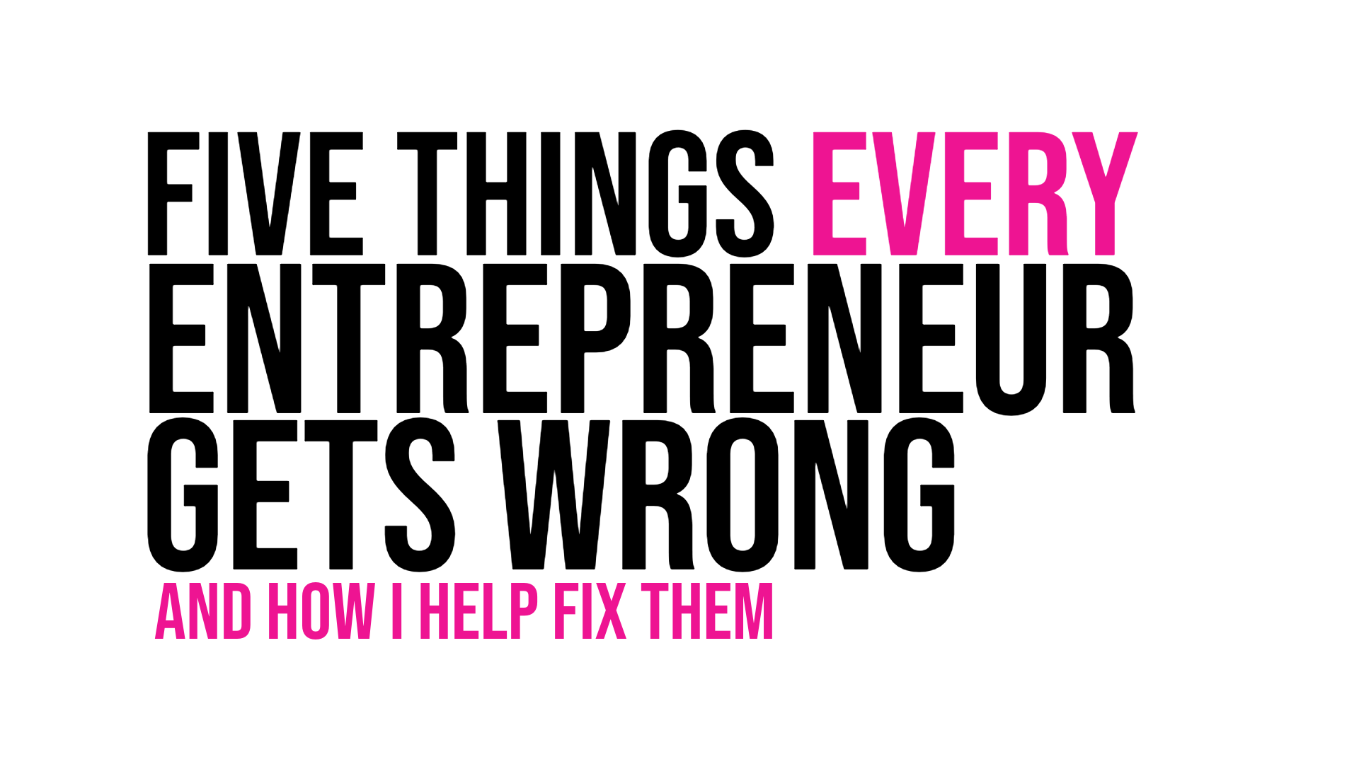 The 5 Things Every Entrepreneur Gets Wrong (And How I Help Fix Them)