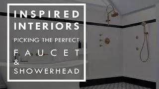 Inspired Interiors - Picking The Perfect Faucet &amp; Showerhead