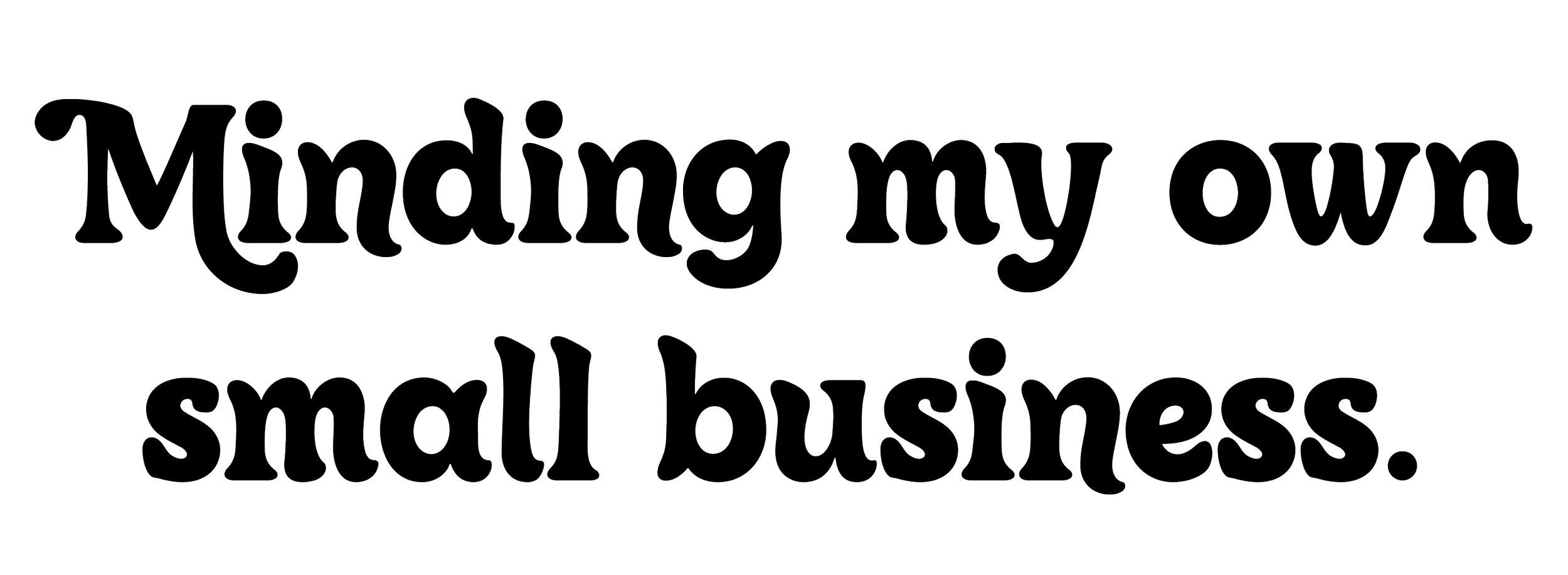 Text saying 'Minding my own small business' in a playful, decorative font.