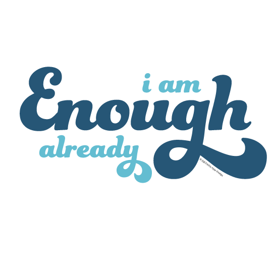 I Am Enough Already and So Is Your Brand