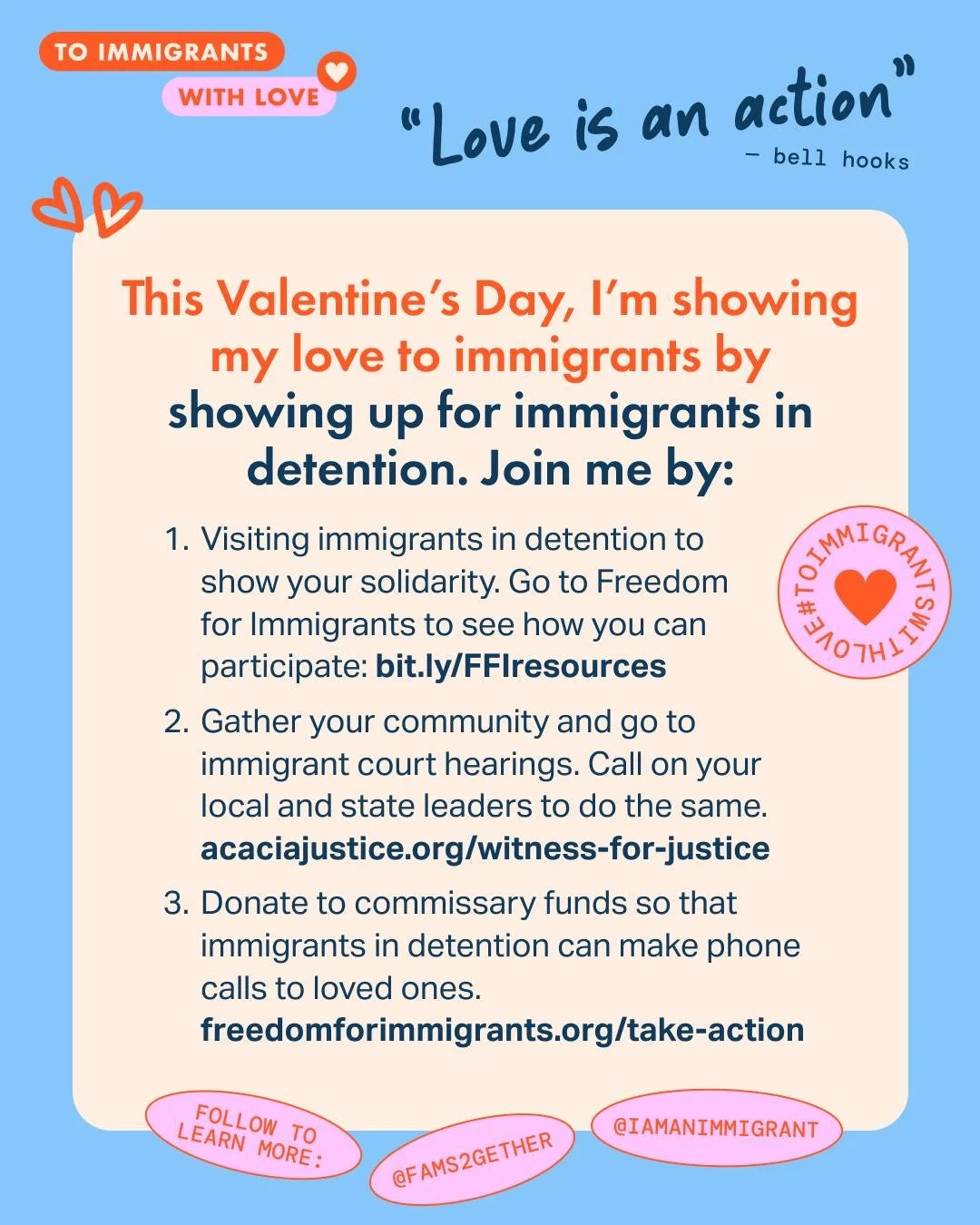 This Valentine&rsquo;s Day, I&rsquo;m sending love to immigrants across the country. As our communities face violence, increased criminalization, detention, and dehumanization, we choose love and solidarity by taking action. Immigrants deserve safety