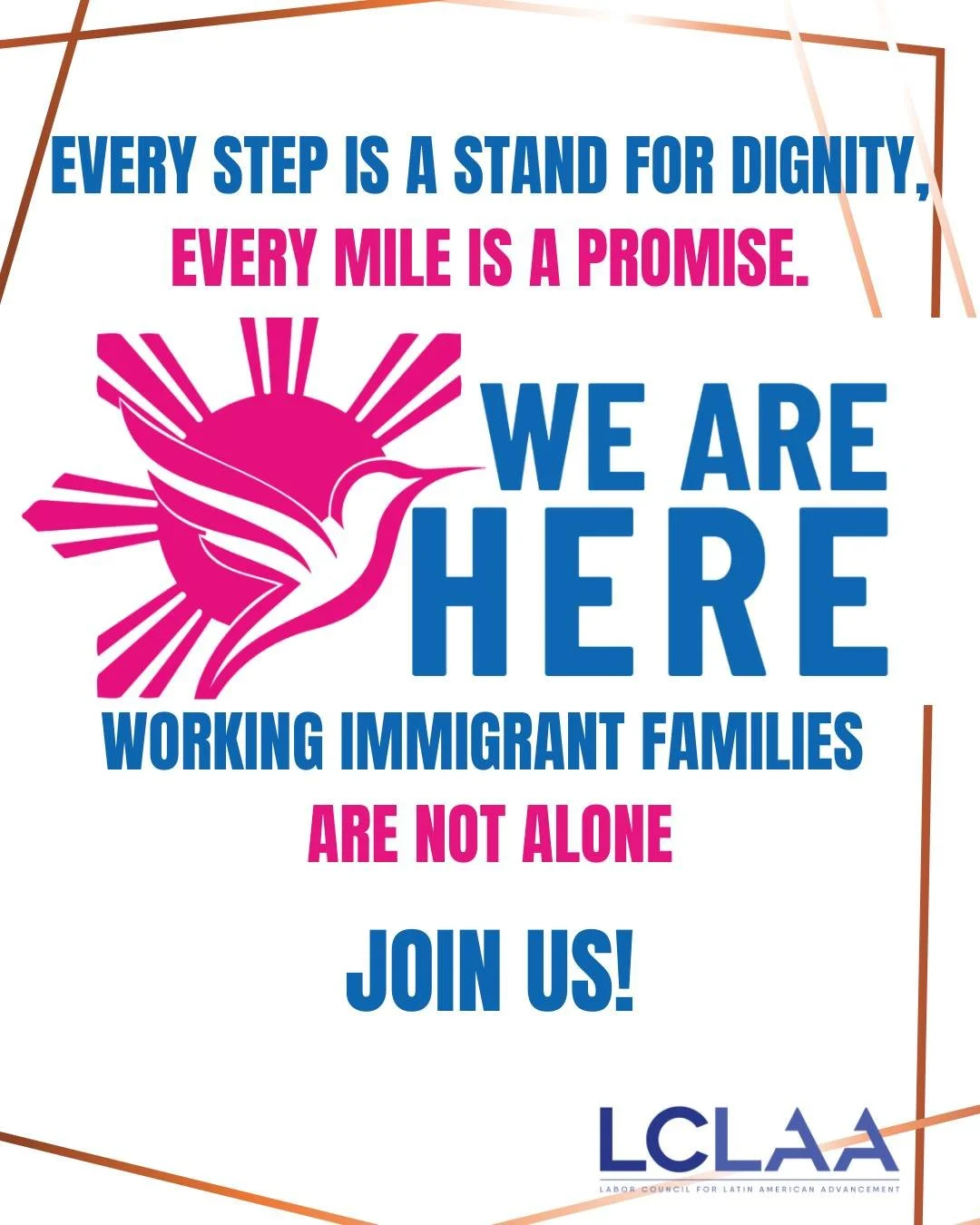 ✊ We belong here. We are not going anywhere.
WE ARE HERE!
LCLAA is proud to join the We Are Here Walk movement, an action to support working immigrant families alongside union members, students, and community leaders. 
Walk with us in your city. Show