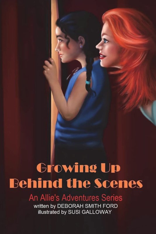 Growing Up Behind the Scenes, An Allie's Adventures Series written by Deborah Smith Ford illustrated by Susi Galloway