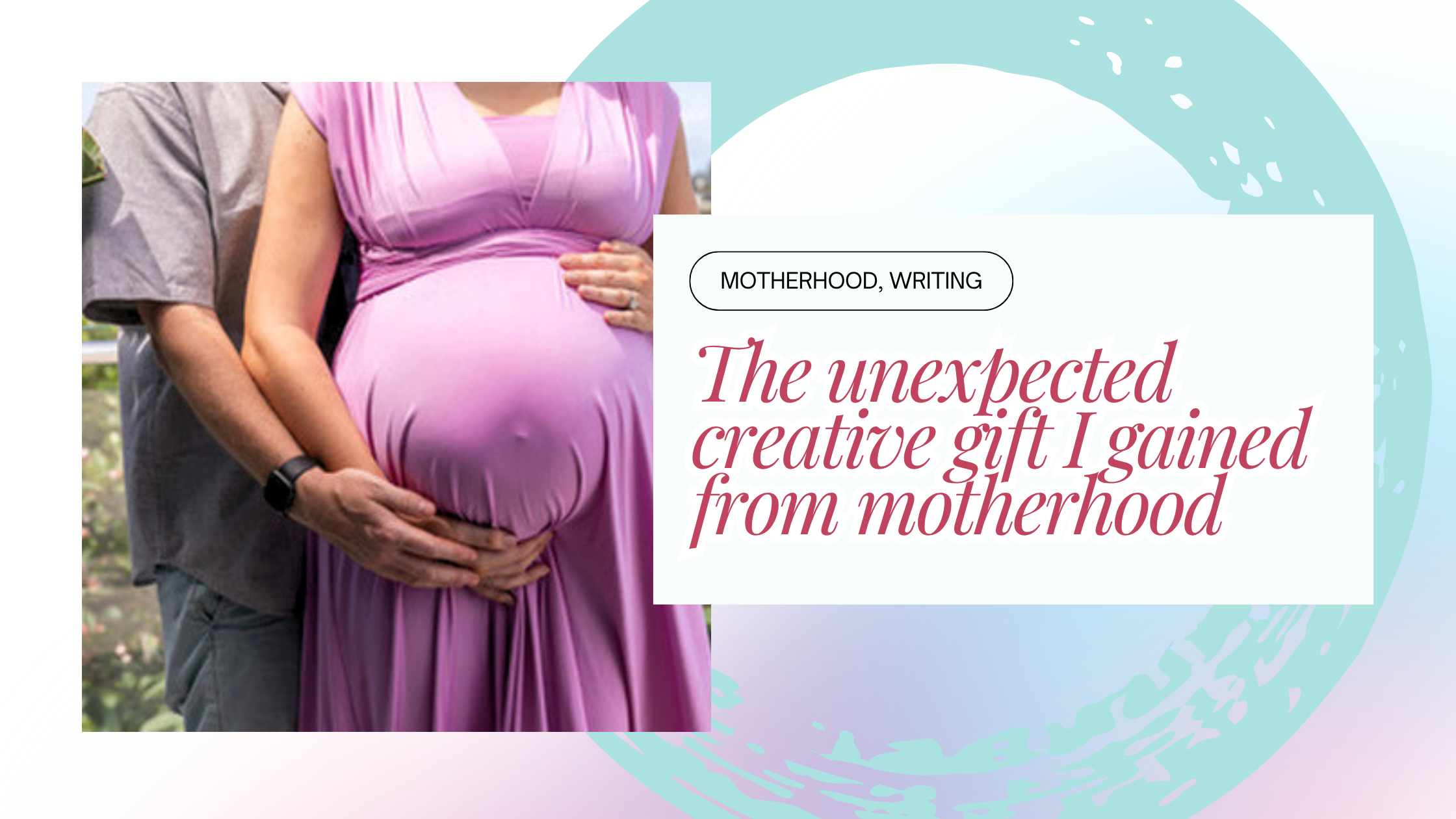 The unexpected creative gift I gained from motherhood