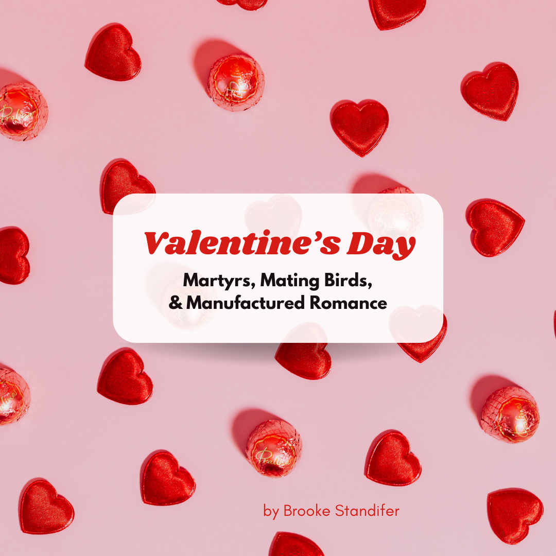Martyrs, Mating Birds, and Manufactured Romance: AKA Valentine’s Day