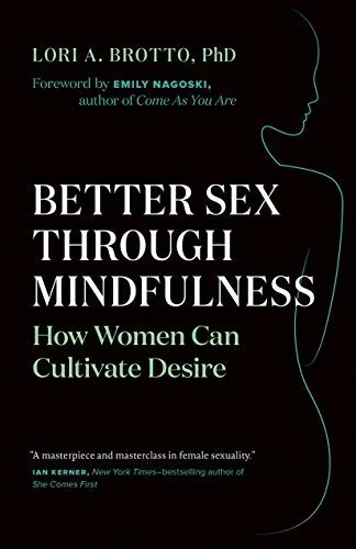 Better Sex Through Mindfulness: How Women Can Cultivate Desire by Lori A. Brotto