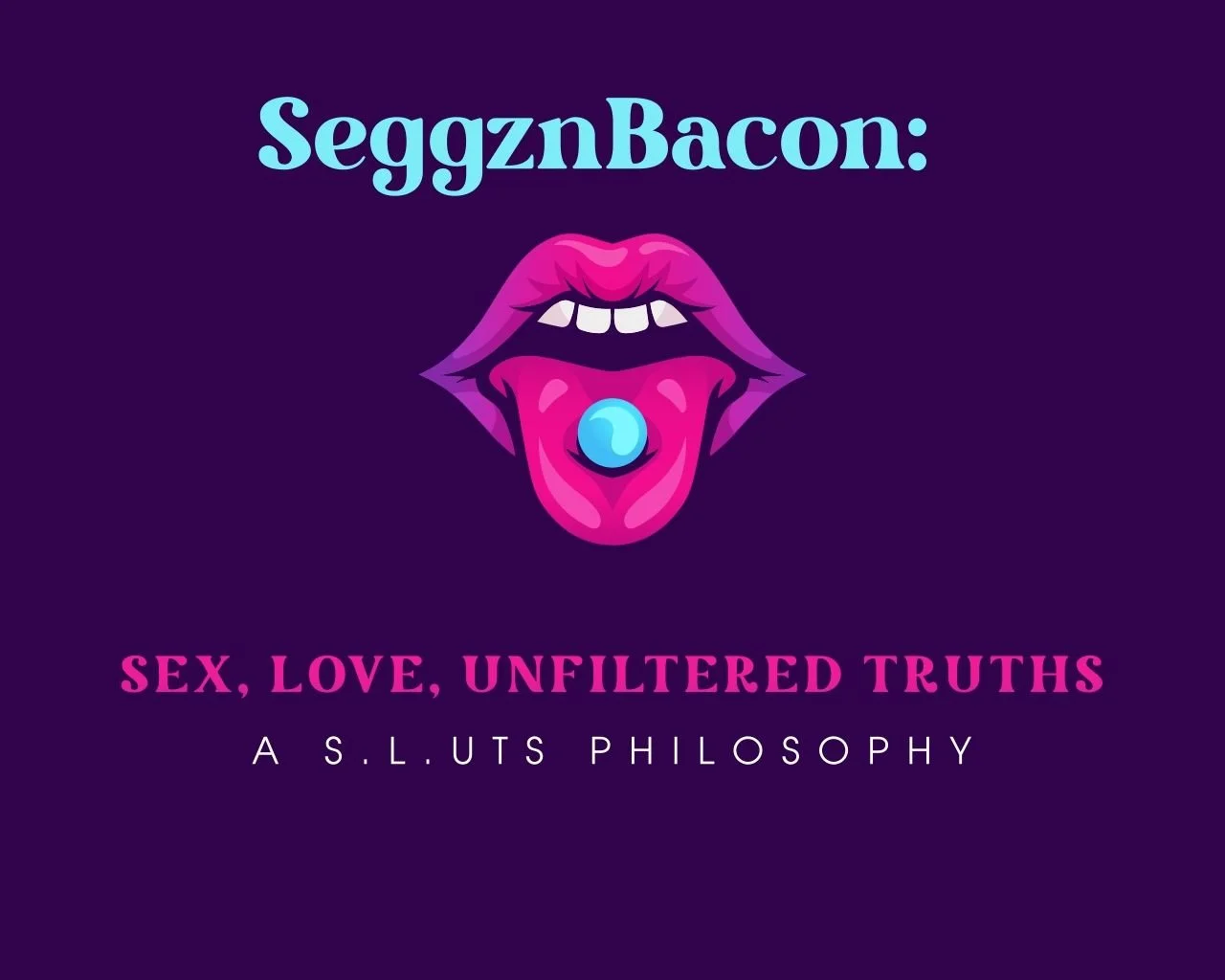 Seggz n Bacon: Sex, Love, Unfiltered Truths 