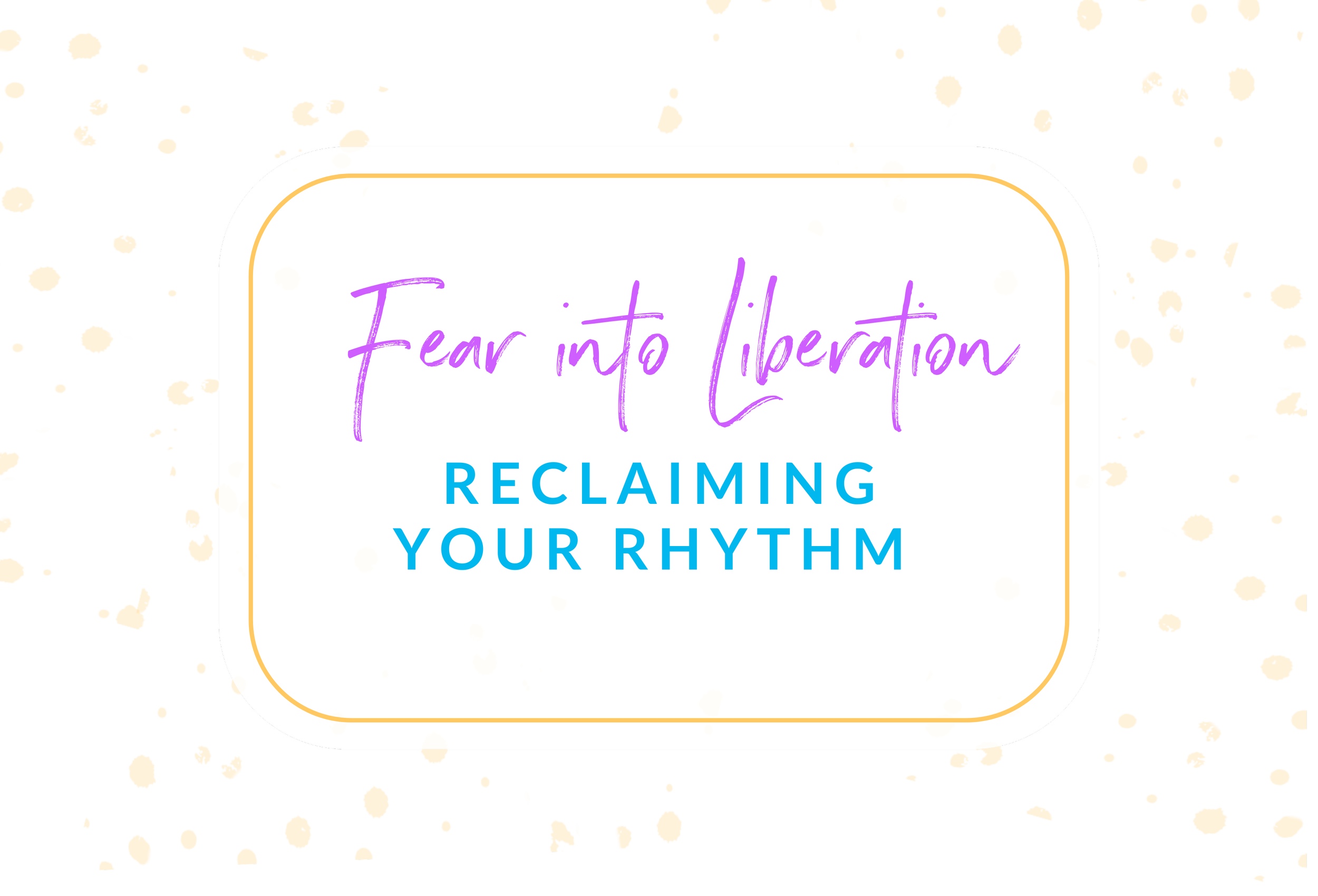Turning Fear Into Your Liberation: Reclaiming Your Rhythm