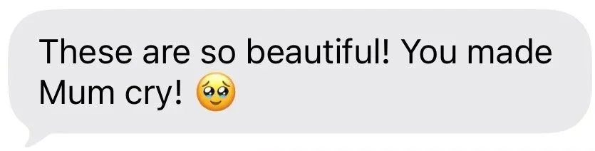 Text message saying, 'These are so beautiful! You made Mum cry! 😢'.