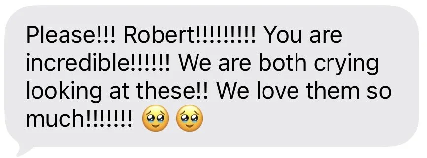 Text message stating: "Please!!! Robert!!!!!!!!!! You are incredible!!!!!! We are both crying looking at these!! We love them so much!!!!!!" with two crying face emojis.