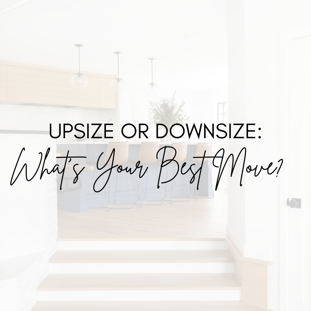      

 
   Upsize or Downsize: Which is Your Best Move?  Deciding if it is time for your family to upsize or downsize is not always a clear choice. There are factors to consider that might push you to take the leap or stay put for a while longer. Wh