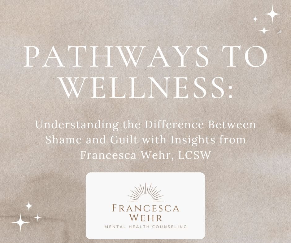 Pathways to Wellness: Understanding the Difference Between Shame and Guilt with Insights from Francesca Wehr, LCSW