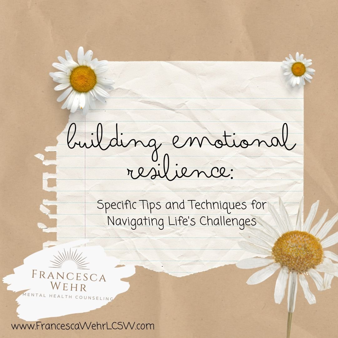 Building Emotional Resilience: Specific Tips and Techniques for Navigating Life's Challenges