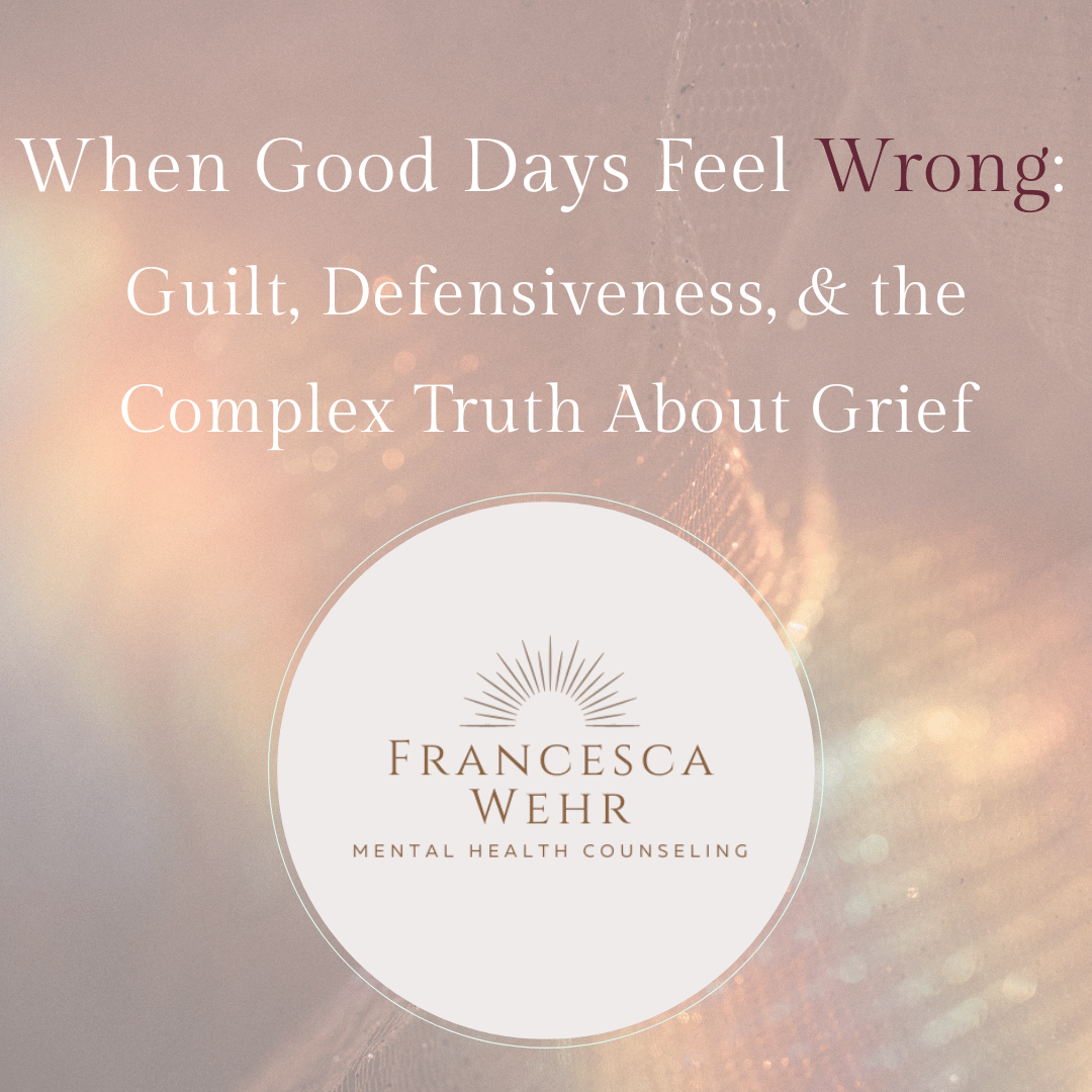 When Good Days Feel Wrong: Guilt, Defensiveness, and the Complex Truth About Grief