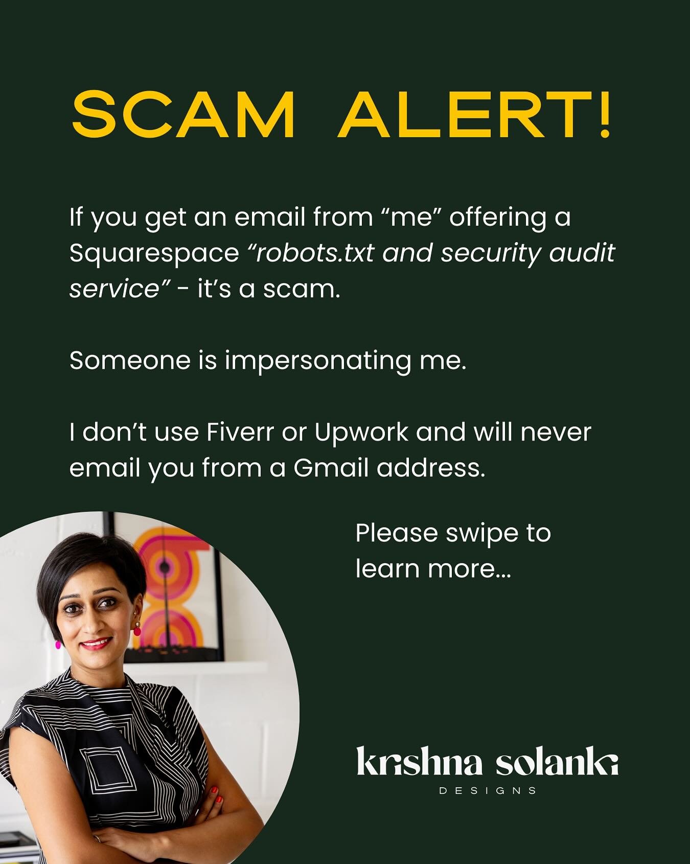 ⚠️ Phishing scam alert for Squarespace clients ⚠️

A scam email is going around impersonating Squarespace designers, and unfortunately my name and business (Krishna Solanki Designs) have been used in the latest wave.

If you receive an email from a G