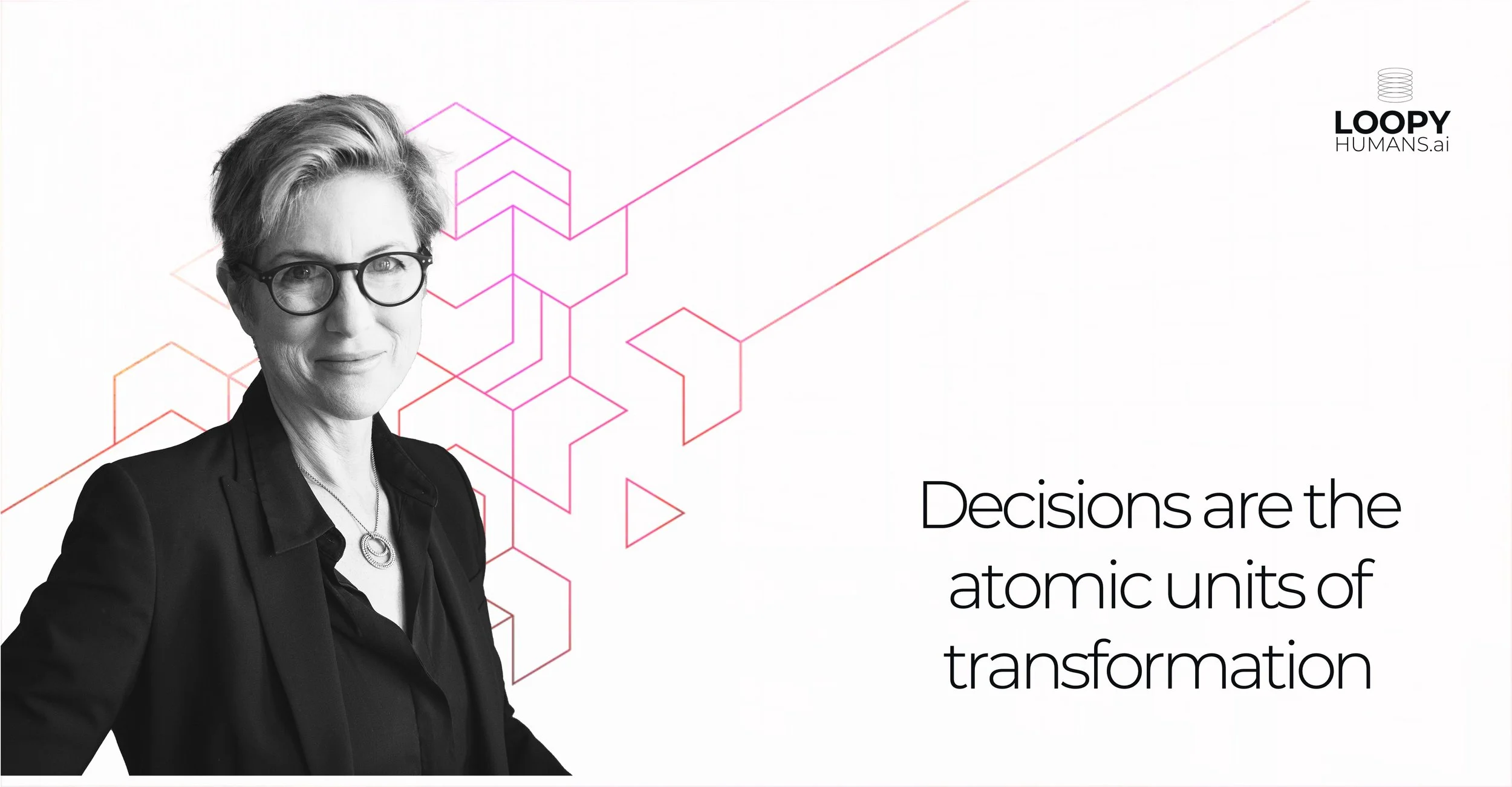 Decisions are the atomic units of transformation
