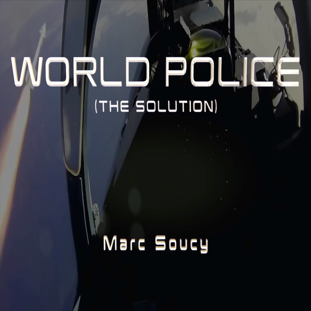 Marc Soucy releases new music: “WORLD POLICE (The Solution)”