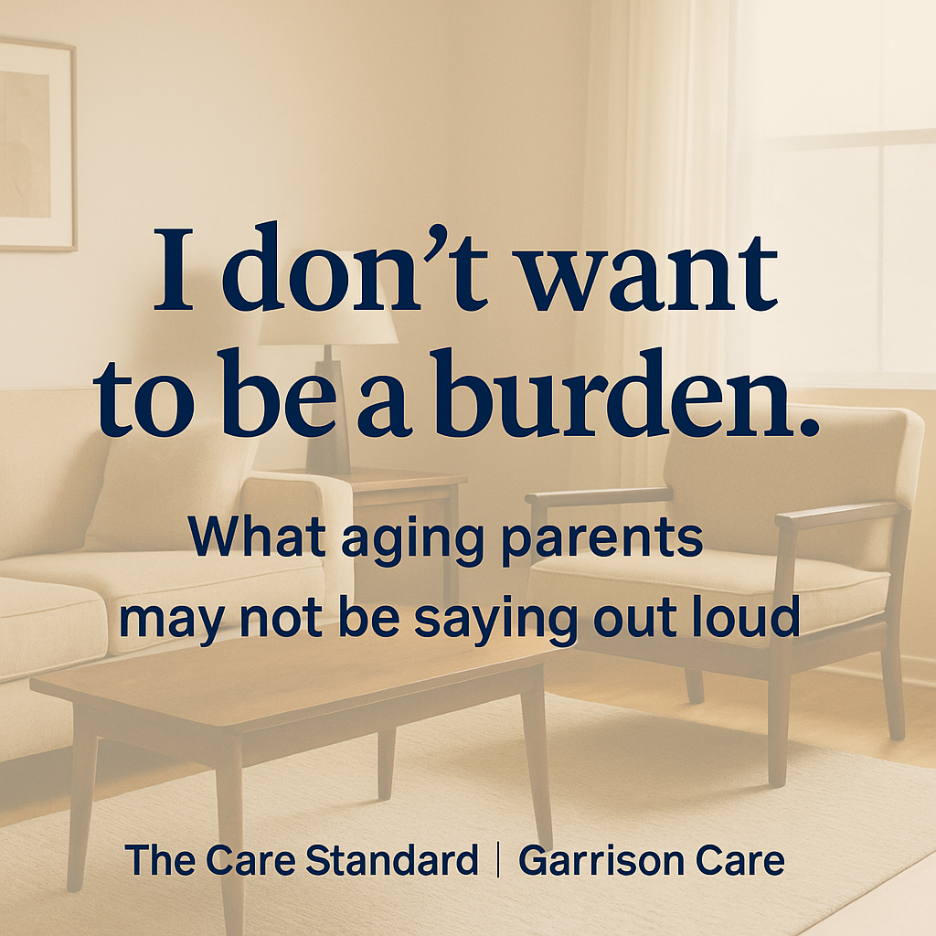 “I Don’t Want to Be a Burden”: What Aging Parents May Not Be Saying