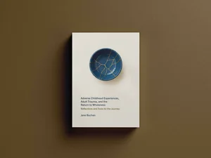 Adverse Childhood Experiences, Adult Trauma, and the Return to Wholeness by Jane Buchan, designed by Foglio