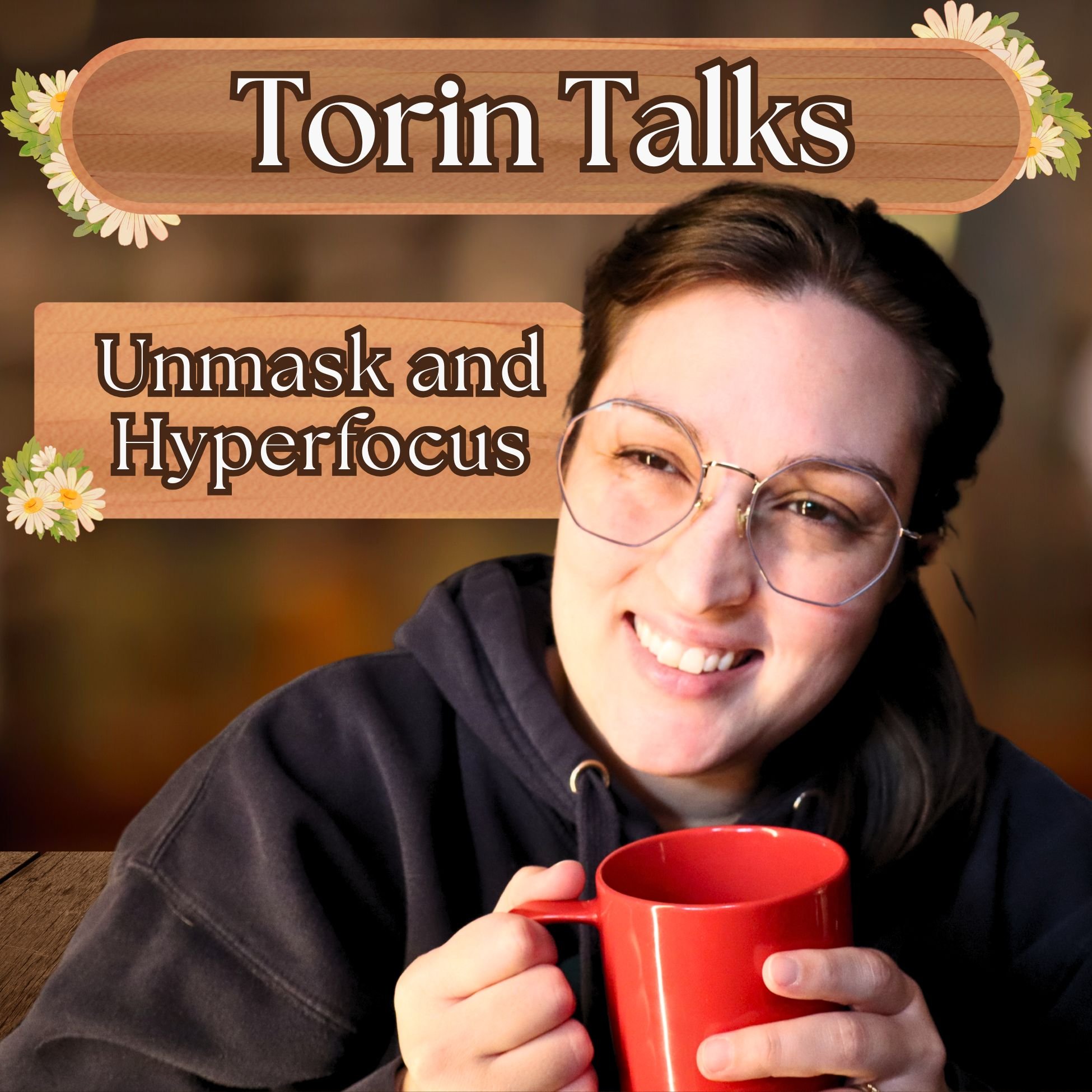 Cover Image for The Torin Talks Podcast with a smiling photo of Torin holding a red mug. A banner with white text reads "Torin Talks" and "unmask and hyperfocus"