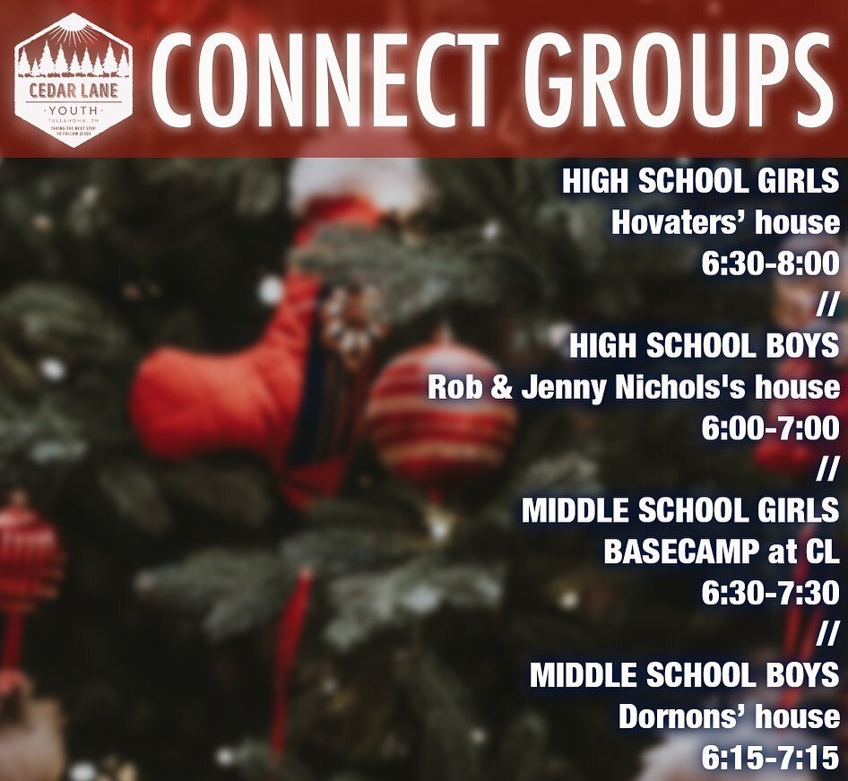 Come on out to the LAST WED NIGHT CONNECT GROUP of the year! January we dive back into big group worship (with occasional connect group stuff thrown in there, too) so come be a part tonight!!

NOTE: MS GIRLS ARE AT BASECAMP AT CEDAR LANE!!