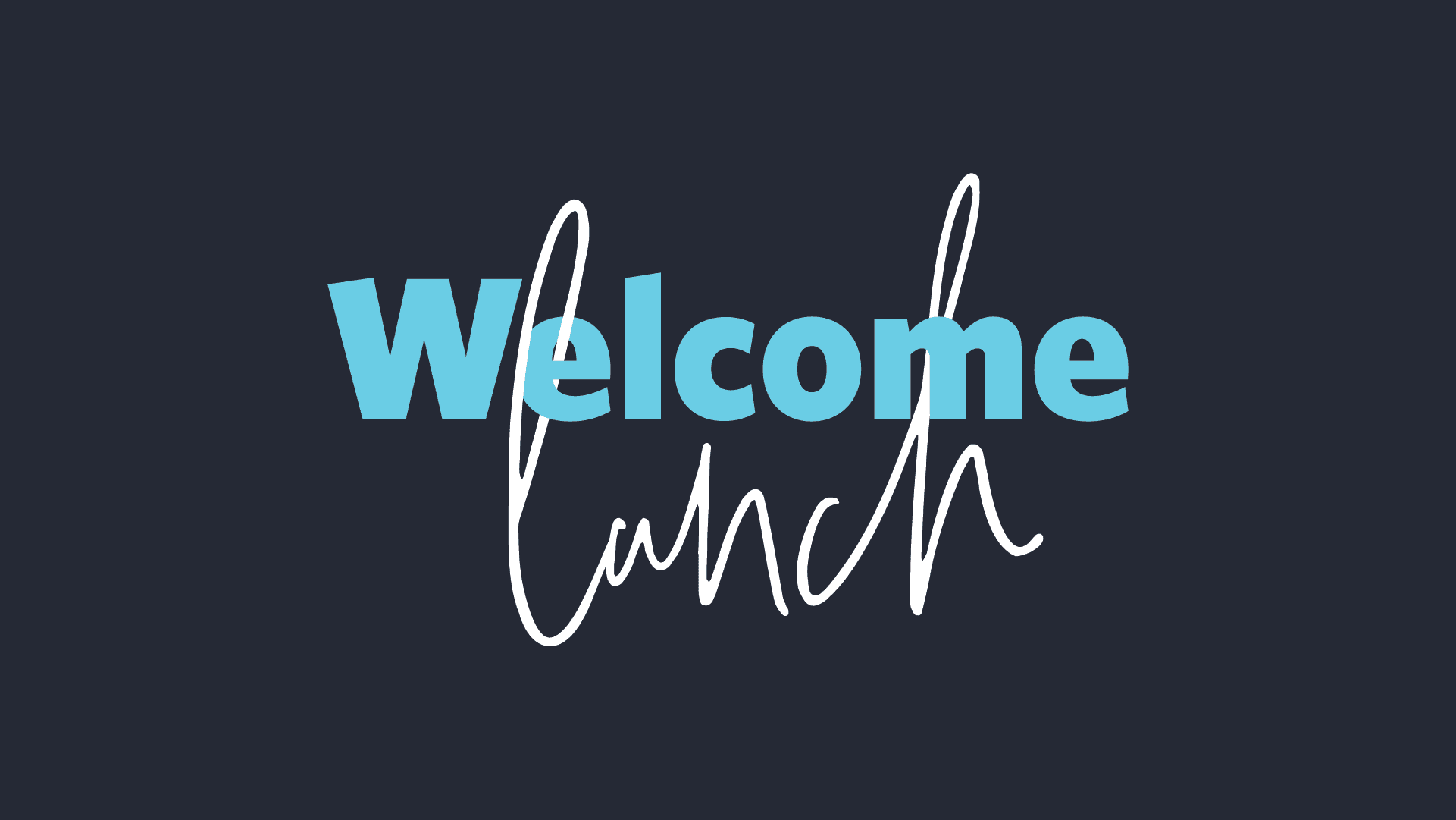 Welcome Lunch • Next Steps
