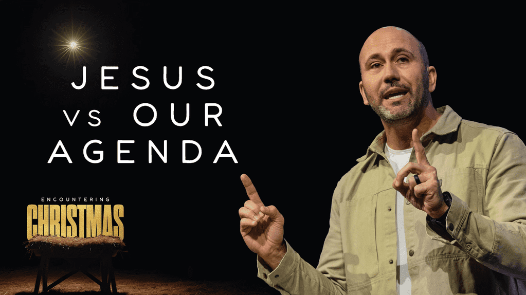 Encountering Christmas - Jesus vs Our Agenda
