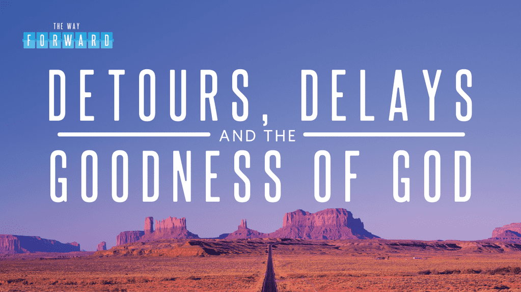 The Way Forward - Detours, Delays and the Goodness of God