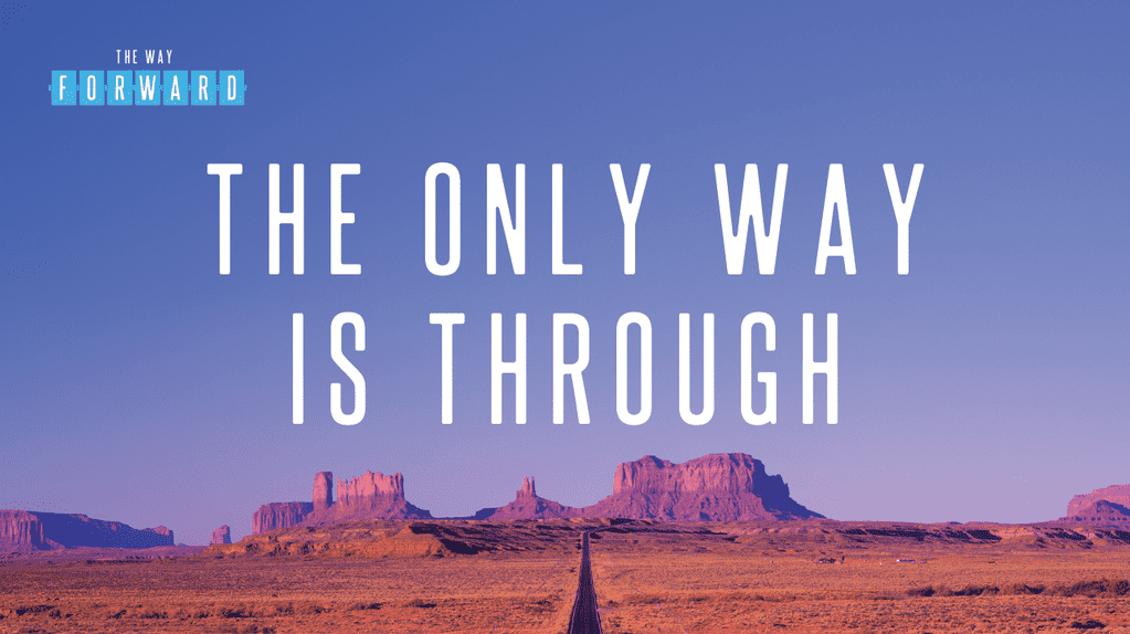 The Way Forward - The Only Way Is Through