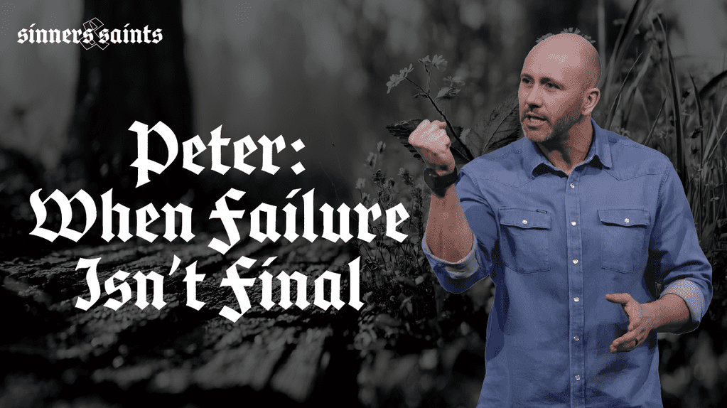 Sinners &amp; Saints - Peter: When Failure Isn’t Final