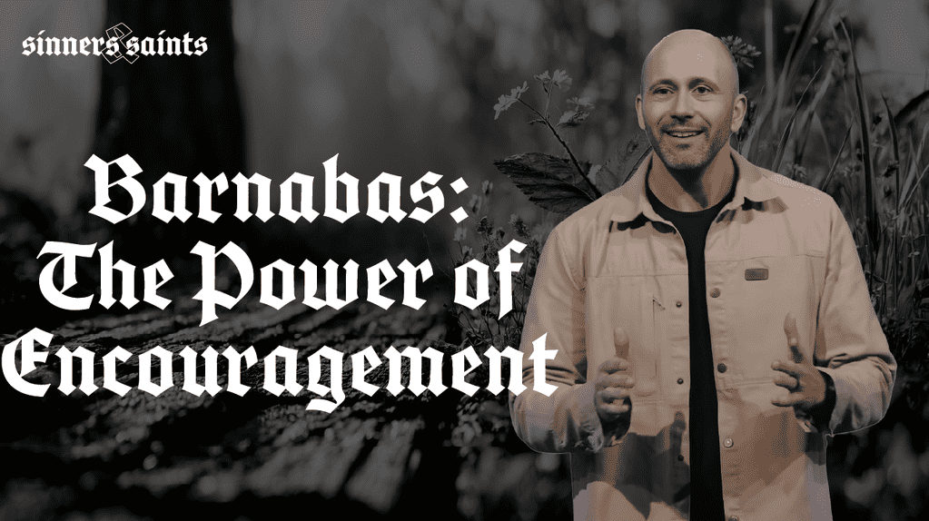 Sinners &amp; Saints - Barnabas: The Power Of Encouragement