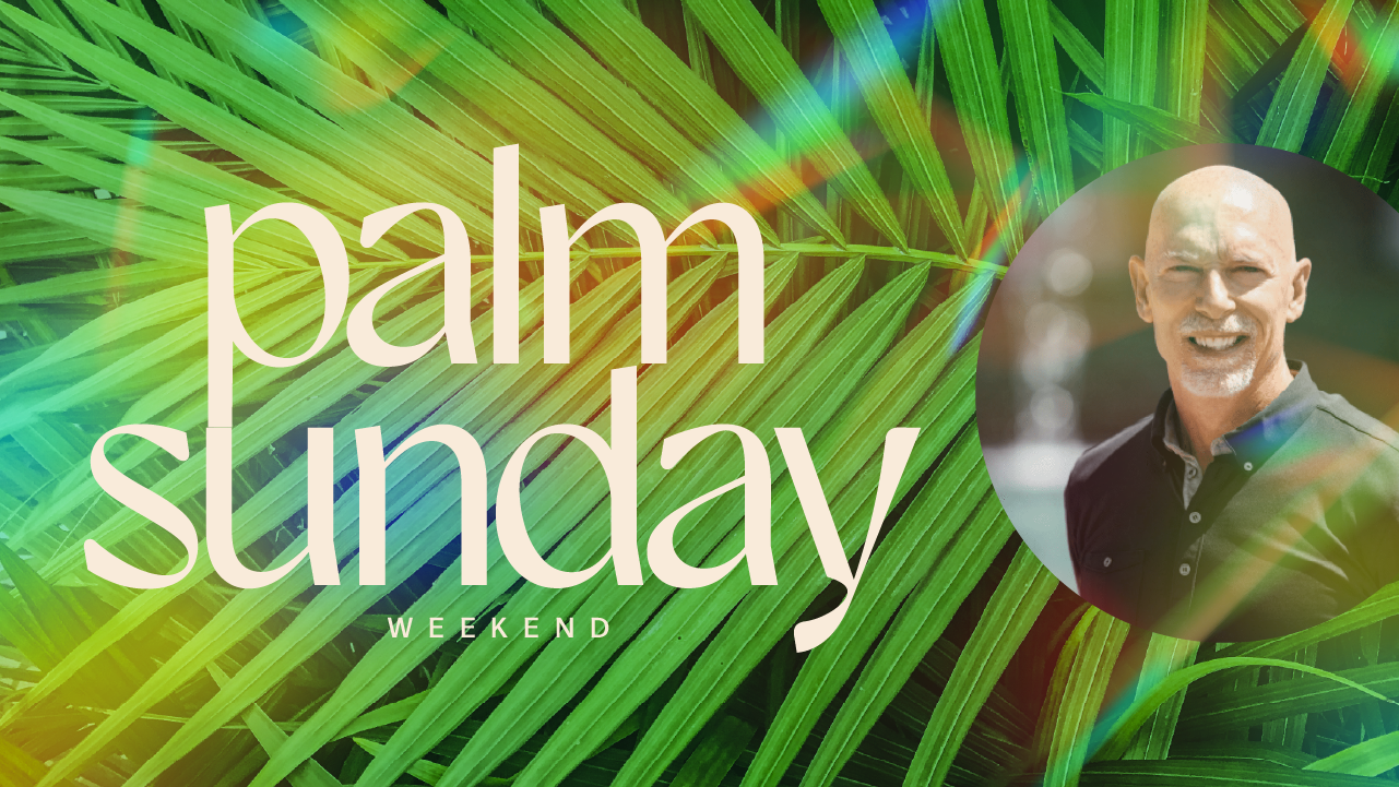 Palm Sunday Weekend - You Can’t Always Get What You Want