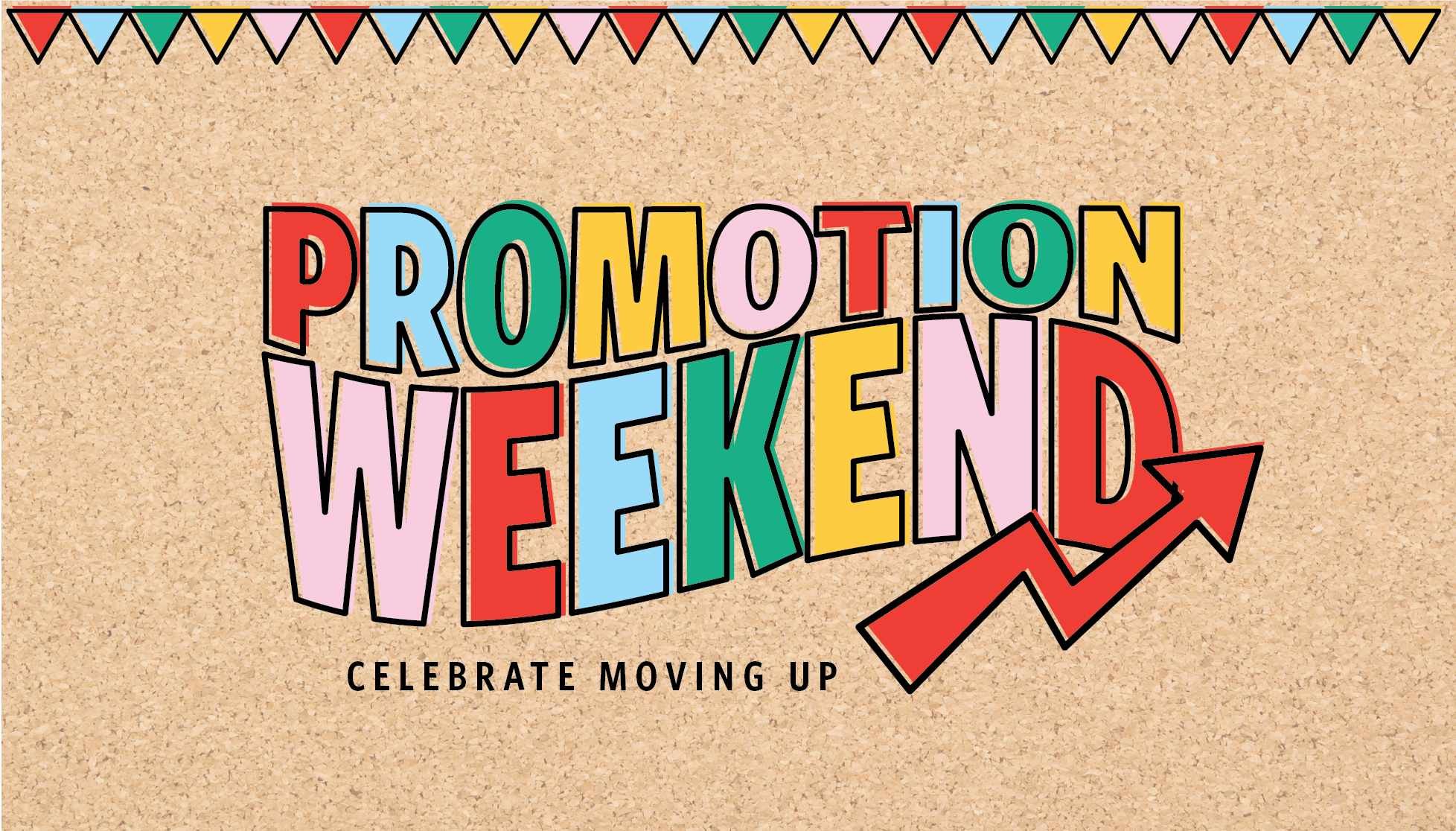 Colorful "Promotion Weekend" text with festive bunting on corkboard background with tagline "Celebrate Moving Up" and red arrow graphic