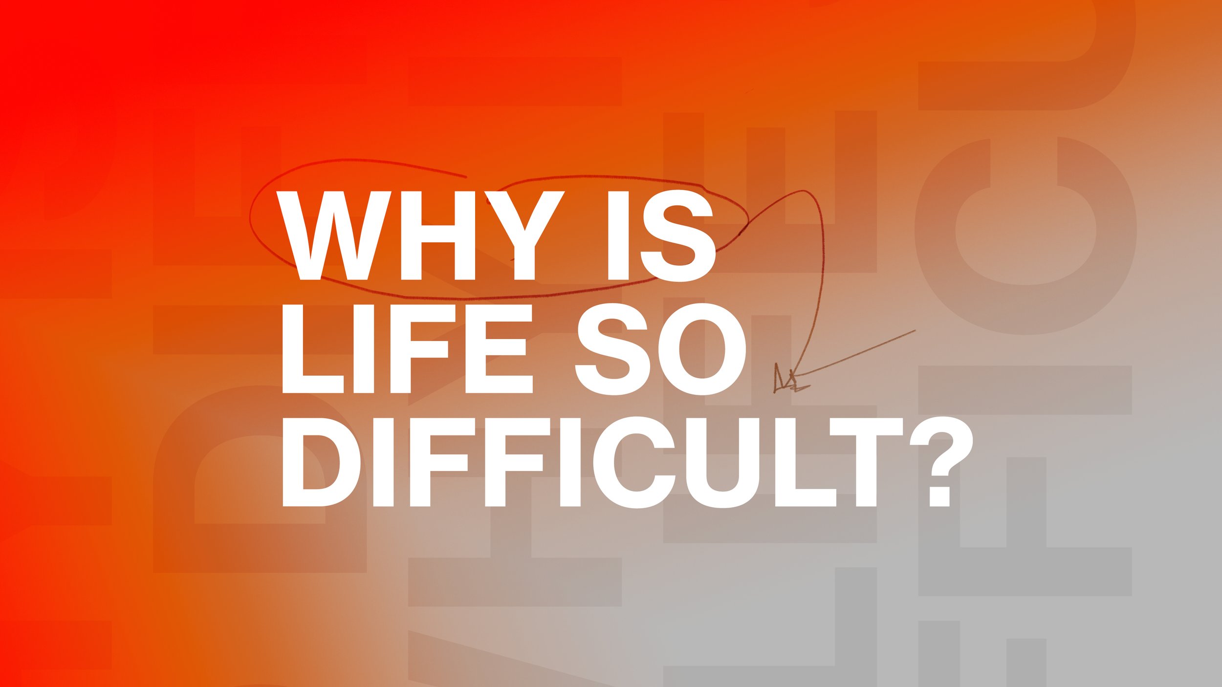 Why is life so difficult?