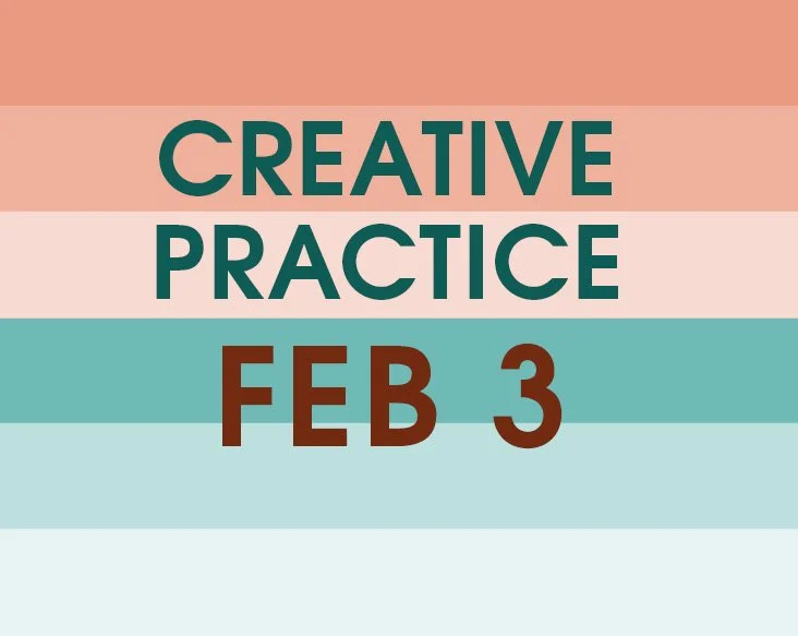 FEB 3: Creative Practice