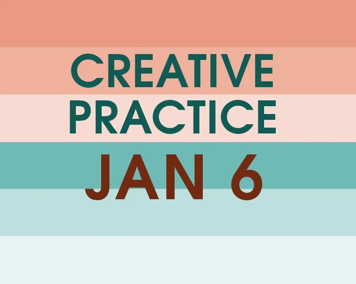 JAN 6: Creative Practice